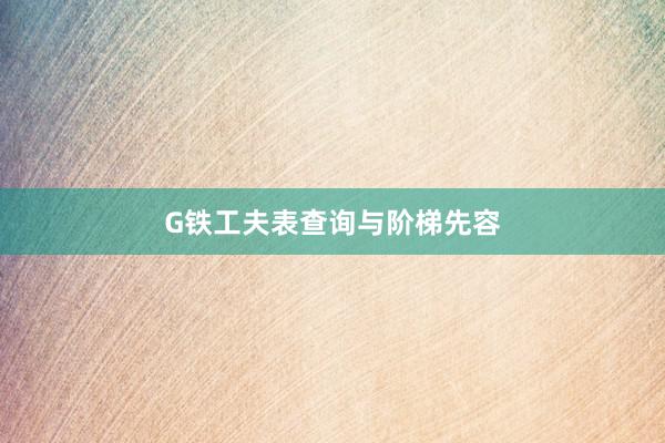G铁工夫表查询与阶梯先容