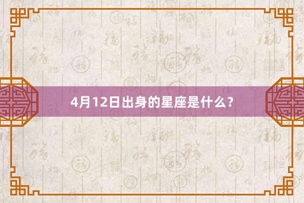 4月12日出身的星座是什么？
