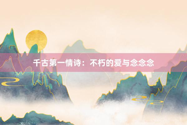 千古第一情诗:不朽的爱与念念念